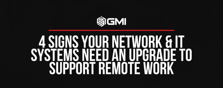 4 Signs Your Network & IT Systems Need an Upgrade to Support Remote Work