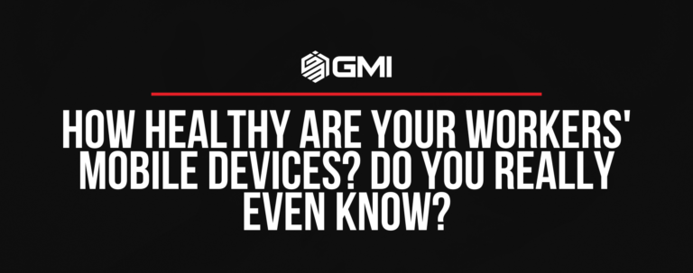 How Healthy Are Your Workers’ Mobile Devices? Do You Really Even Know?